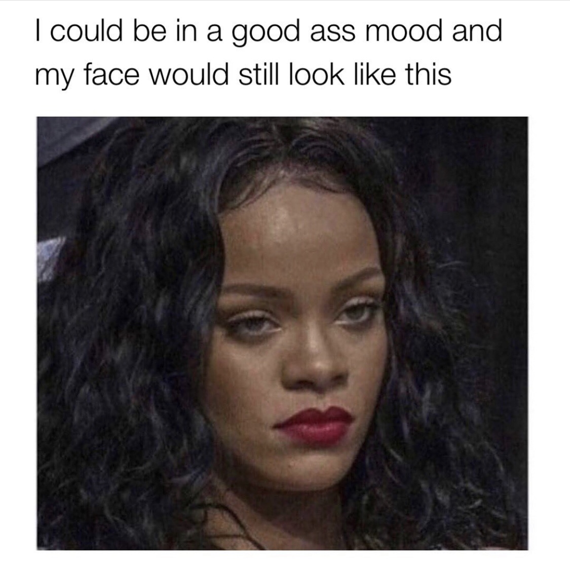 mood face quotes - I could be in a good ass mood and my face would still look this