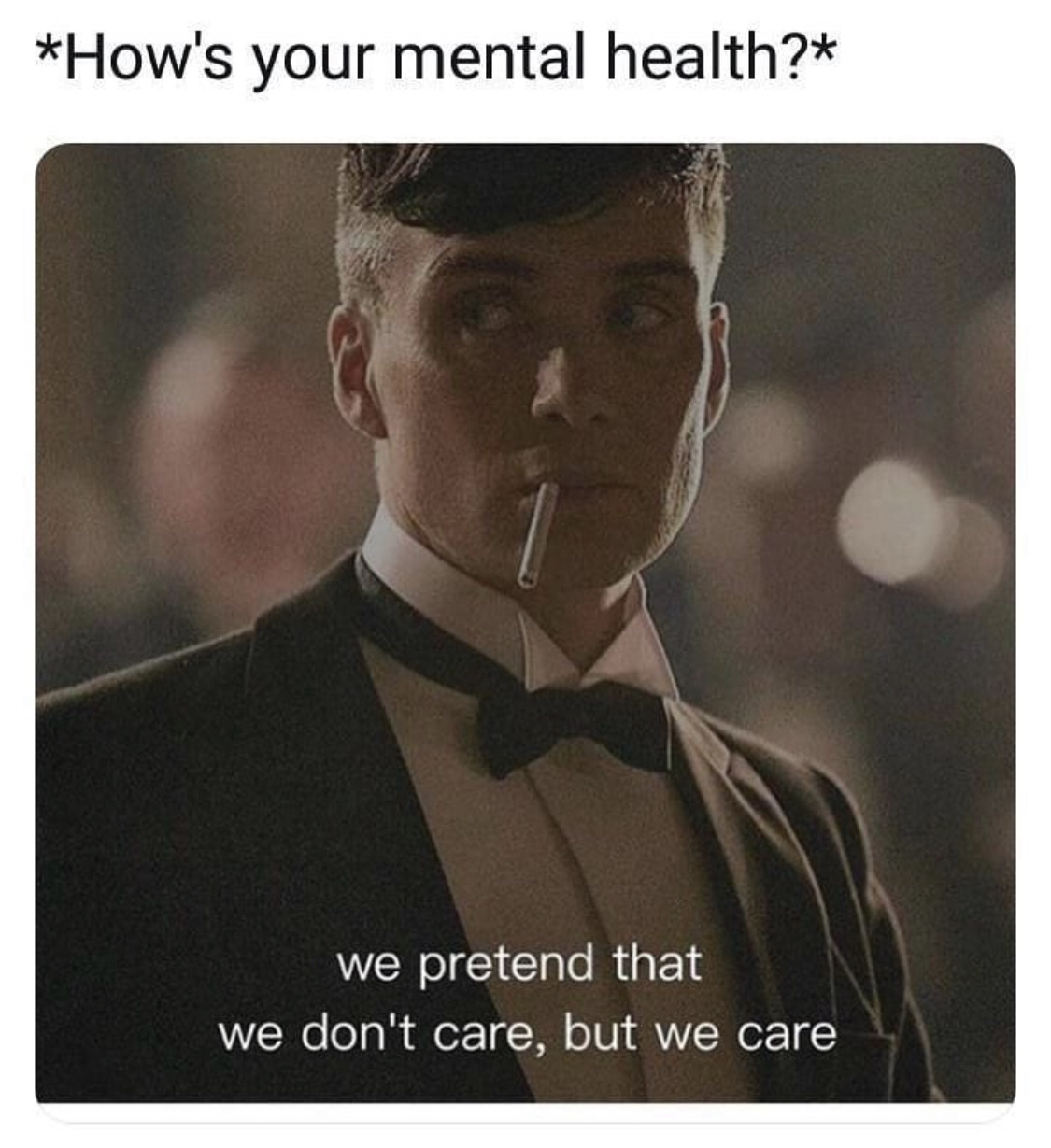 thomas shelby theme - How's your mental health? we pretend that we don't care, but we care