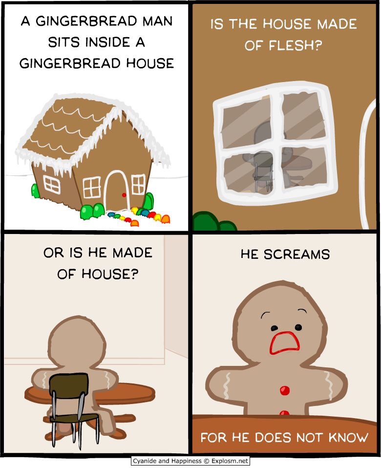 gingerbread man sits inside a gingerbread house - Is The House Made A Gingerbread Man Sits Inside A Gingerbread House Of Flesh? He Screams Or Is He Made Of House? For He Does Not Know Cyanide and Happiness Explosm.net
