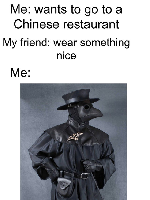 plague doctor costume - Me wants to go to a Chinese restaurant My friend wear something nice Me A