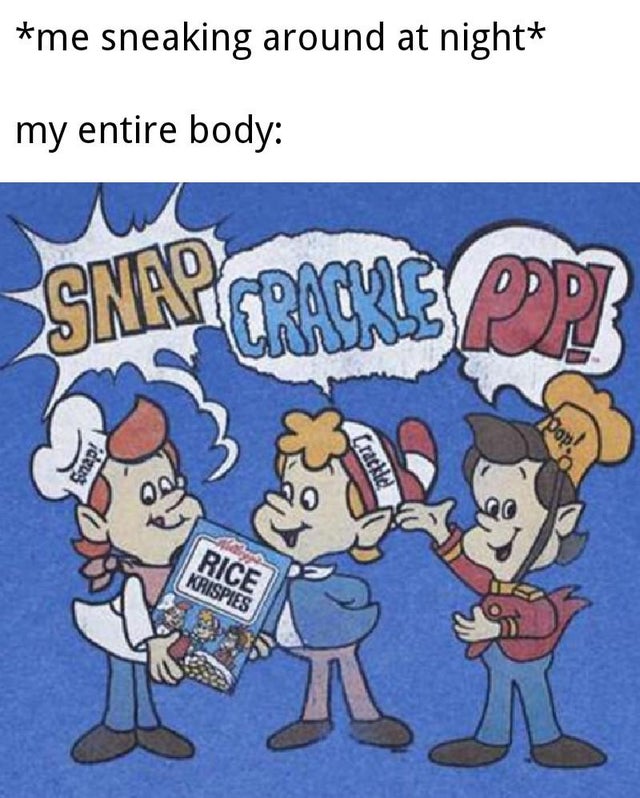 snap crackle and pop - me sneaking around at night my entire body Snapra Care Rice Krispies