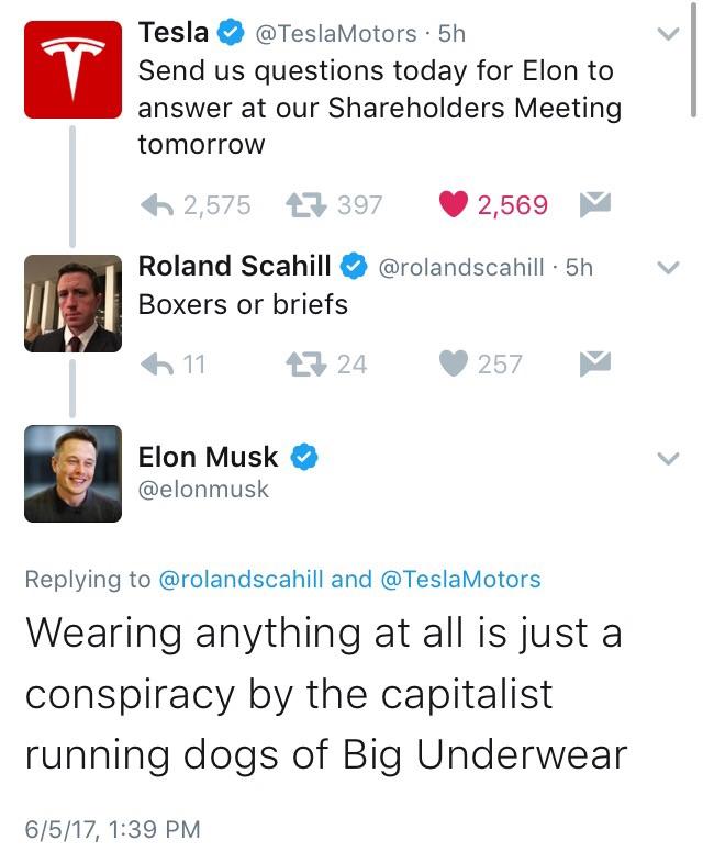 elon musk underwear - Tesla Motors . 5h Send us questions today for Elon to answer at our holders Meeting tomorrow 6 2,575 17 397 2,569 Roland Scahill 5h Boxers or briefs 11 7 24 257 v Elon Musk and Wearing anything at all is just a conspiracy by the capi