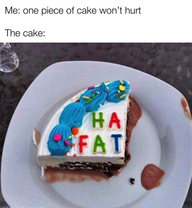 funny snapchats - Me one piece of cake won't hurt The cake