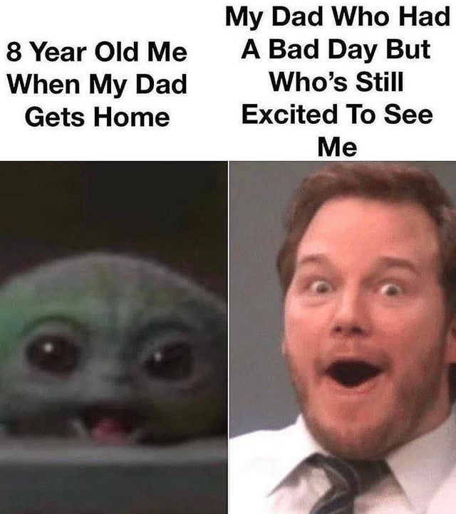 area 51 time traveller meme - 8 Year Old Me When My Dad Gets Home My Dad Who Had A Bad Day But Who's Still Excited To See Me
