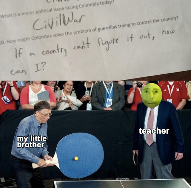 bill gates ping pong meme - What is a major political issue facing Colombia today? Civil War 10. How might Colombia solve the problem of guerrillas trying to control the country? If a country can't figure it out, how can I? teacher my little brother