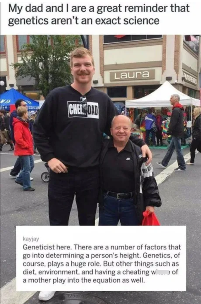 tall son short dad - My dad and I are a great reminder that genetics aren't an exact science Laura Chel Dad kayjay Geneticist here. There are a number of factors that go into determining a person's height. Genetics, of course, plays a huge role. But other