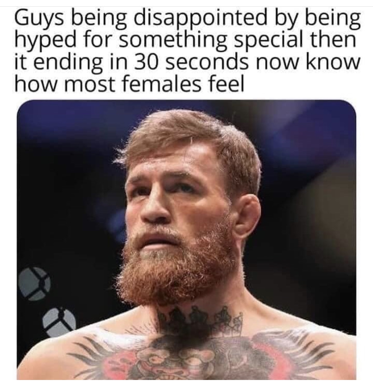 conor mcgregor - Guys being disappointed by being hyped for something special then it ending in 30 seconds now know how most females feel