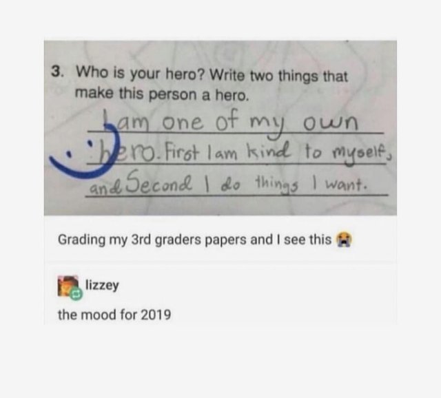 diagram - 3. Who is your hero? Write two things that make this person a hero. ham one of my own bero. First I am kind to myself, and Second I do things I want. Grading my 3rd graders papers and I see this 2 lizzey the mood for 2019