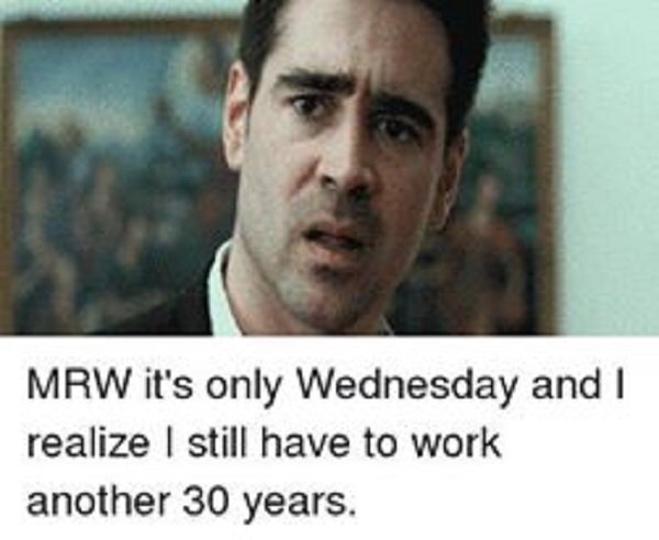 colin farrell - Mrw it's only Wednesday and I realize I still have to work another 30 years.