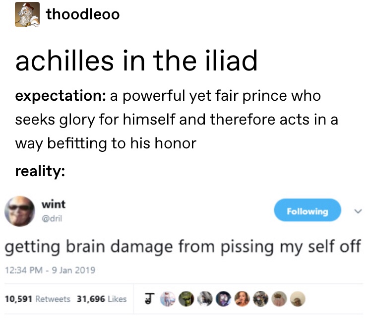 a thoodleoo achilles in the iliad expectation a powerful yet fair prince who seeks glory for himself and therefore acts in a way befitting to his honor reality wint ing getting brain damage from pissing my self off 10,591 31,696 J