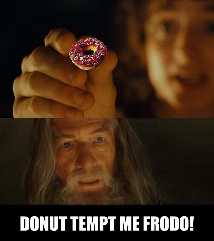 first i was like - Donut Tempt Me Frodo!