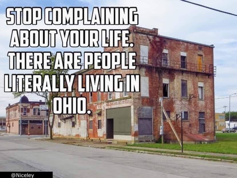 living in ohio meme - Stop Complaining About Your Life. There Are People Literally Livingin Rova