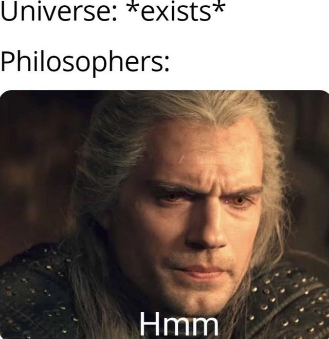henry cavill witcher - Universe exists Philosophers Hmm