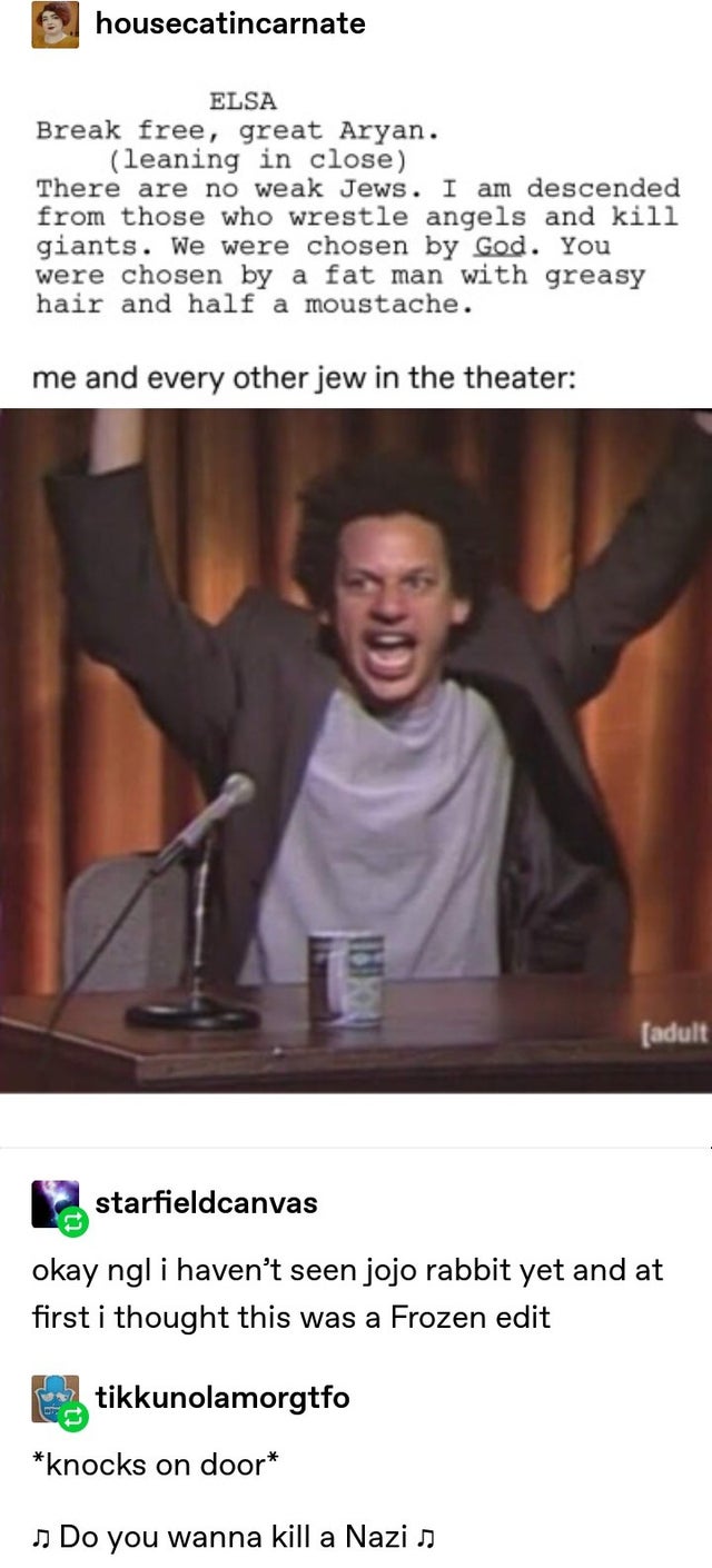 eric andre what if it was purple - 6 housecatincarnate Elsa Break free, great Aryan. leaning in close There are no weak Jews. I am descended from those who wrestle angels and kill giants. We were chosen by God. You were chosen by a fat man with greasy hai