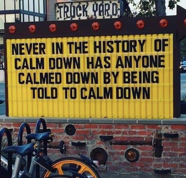 never in the history of calming down - Till Ethick Orde Never In The History Of Calm Down Has Anyone Calmed Down By Being Told To Calm Down
