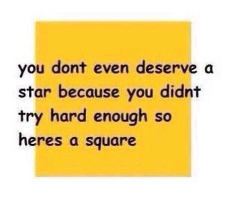 you didn t even try star - you dont even deserve a star because you didnt try hard enough so heres a square