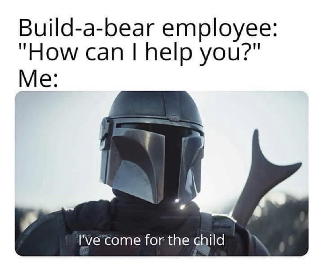 mandalorian meme - Buildabear employee "How can I help you?" Me I've come for the child