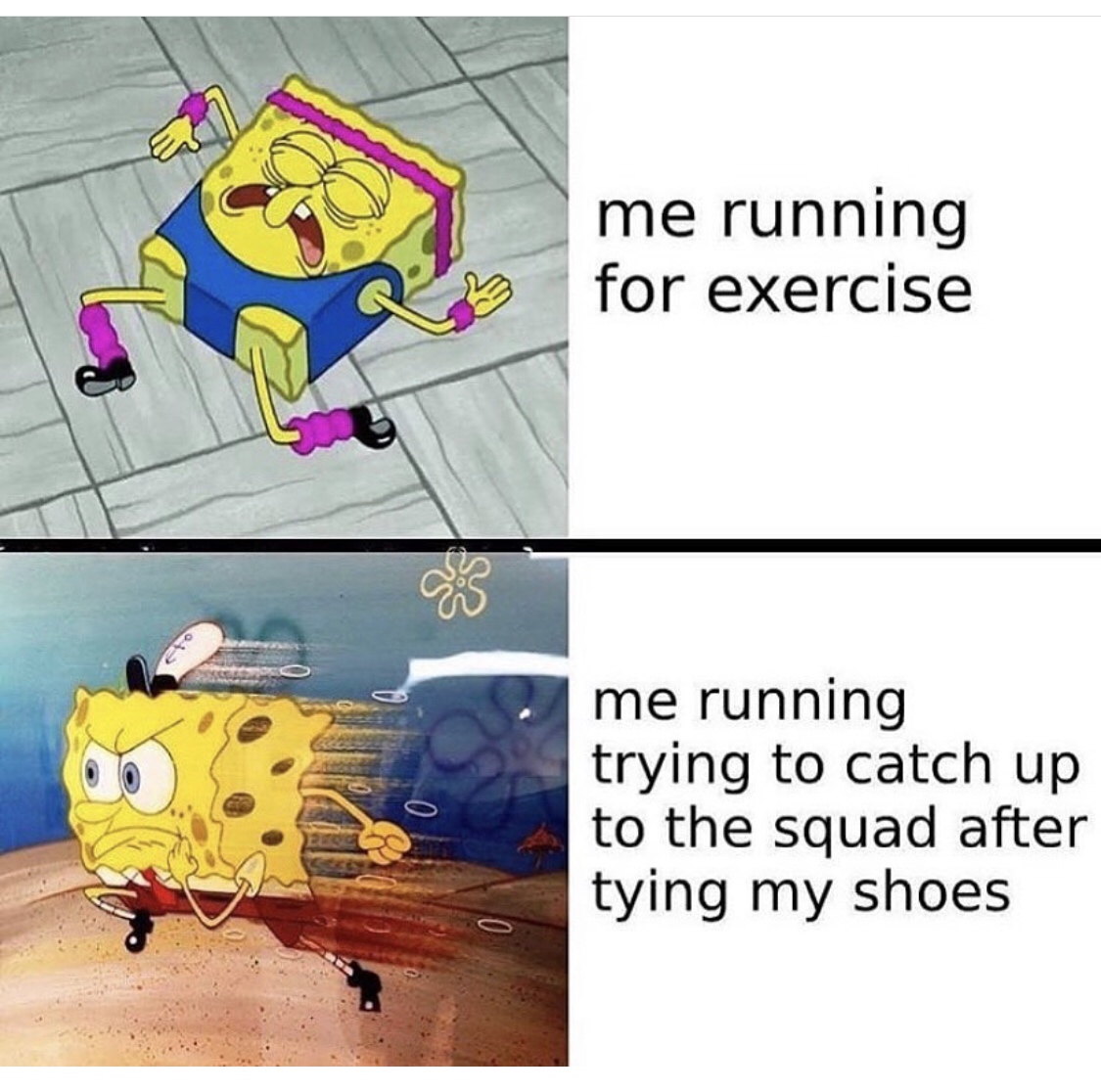 me and the squad memes - me running for exercise Q . me running trying to catch up to the squad after tying my shoes