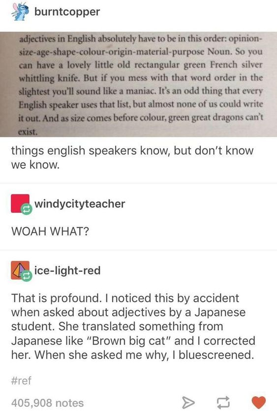 green great dragons can t exist - a burntcopper adjectives in English absolutely have to be in this order opinion sizeageshapecolouroriginmaterialpurpose Noun. So you can have a lovely little old rectangular green French silver whittling knife. But if you