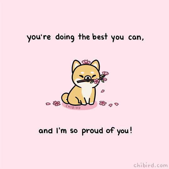 kawaii inspirational quotes - you're doing the best you can, O Chibird and I'm so proud of you! chibird.com