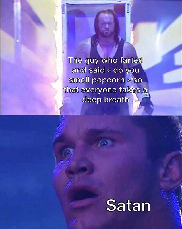 undertaker meme - The guy who farted and said do you smell popcorn > So that everyone takes a deep breath Satan
