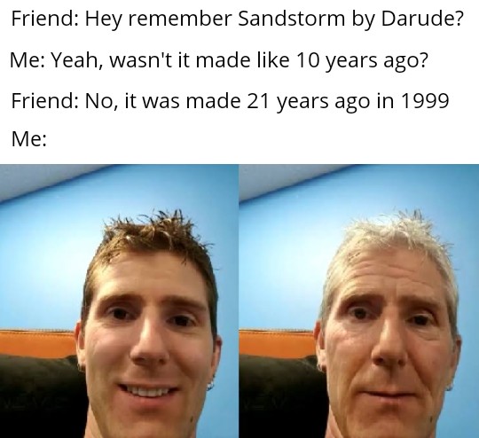 linus tech tips selfie - Friend Hey remember Sandstorm by Darude? Me Yeah, wasn't it made 10 years ago? Friend No, it was made 21 years ago in 1999 Me