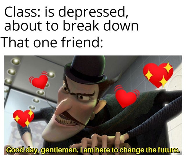 meet the robinsons memes - Class is depressed, about to break down That one friend Good day gentlemen. I am here to change the future.