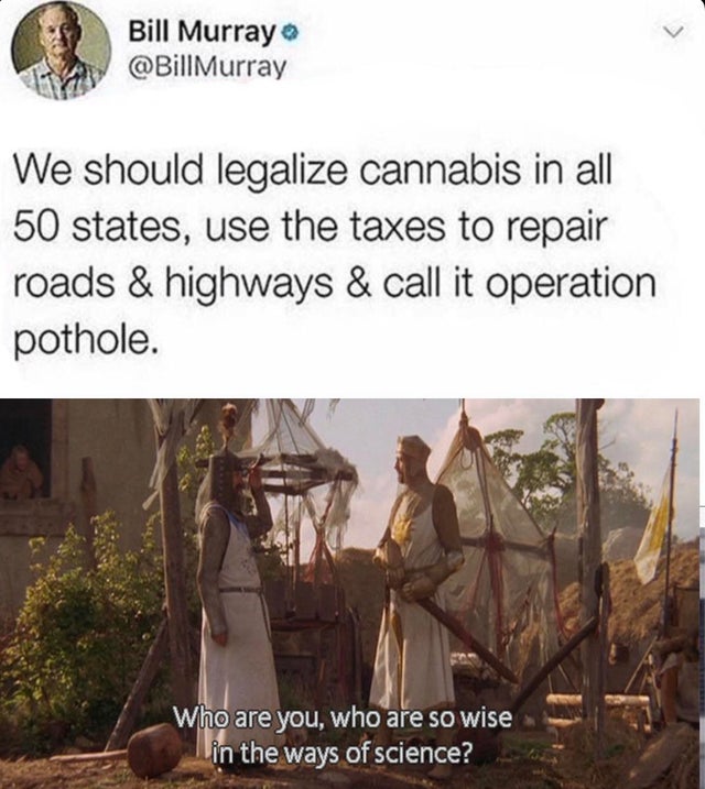 bill murray pothole tweet - Bill Murray Murray We should legalize cannabis in all 50 states, use the taxes to repair roads & highways & call it operation pothole. Who are you, who are so wise in the ways of science?