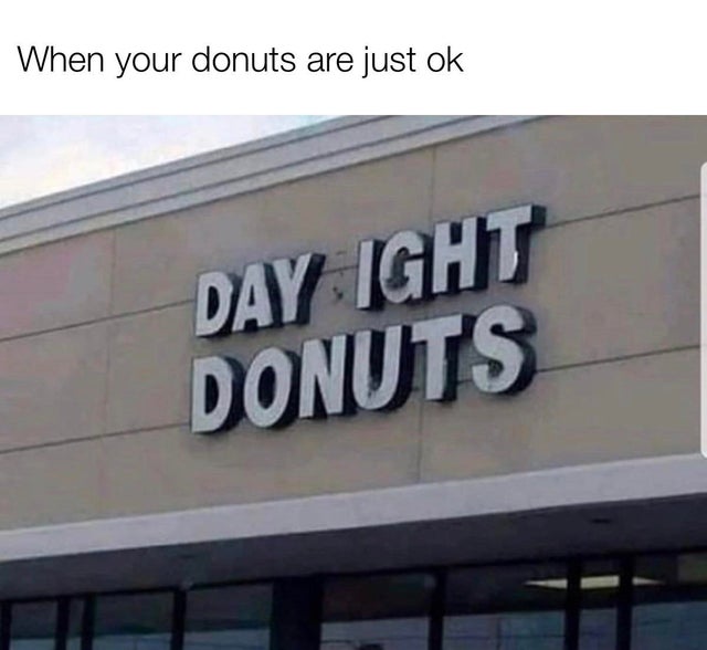 street sign - When your donuts are just ok Day Ight Donuts