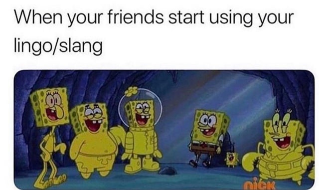 your friends start using your lingo - When your friends start using your lingoslang