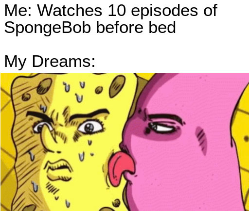 sponge jojo - Me Watches 10 episodes of SpongeBob before bed My Dreams