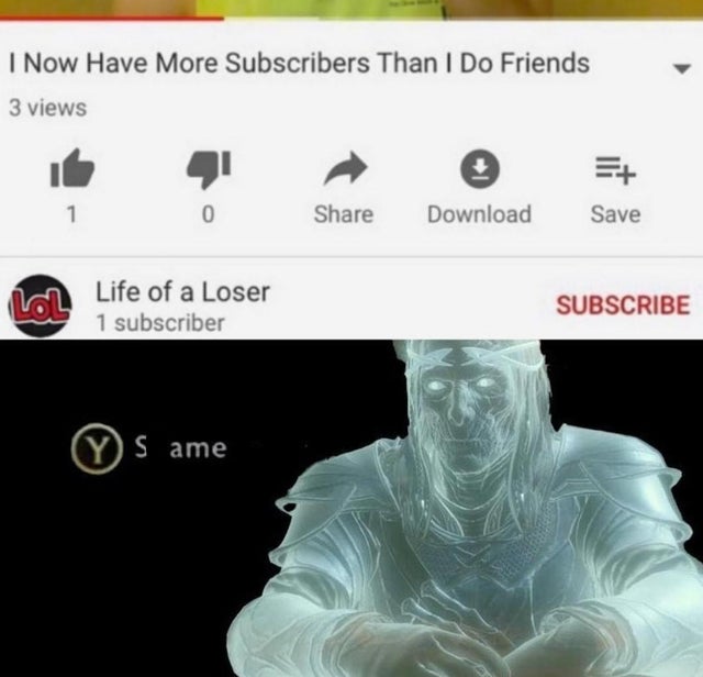 shame meme - I Now Have More Subscribers Than I Do Friends 3 views Download Save Life of a Loser 1 subscriber Subscribe s ame