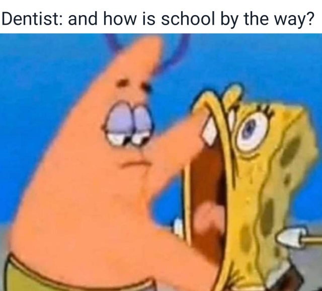 Internet meme - Dentist and how is school by the way?