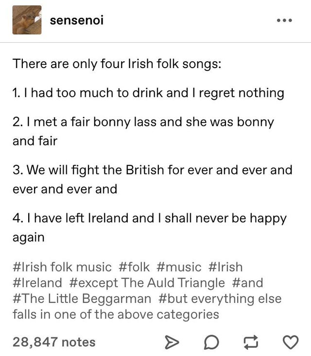 document - sensenoi There are only four Irish folk songs 1. I had too much to drink and I regret nothing 2. I met a fair bonny lass and she was bonny and fair 3. We will fight the British for ever and ever and ever and ever and 4. I have left Ireland and 