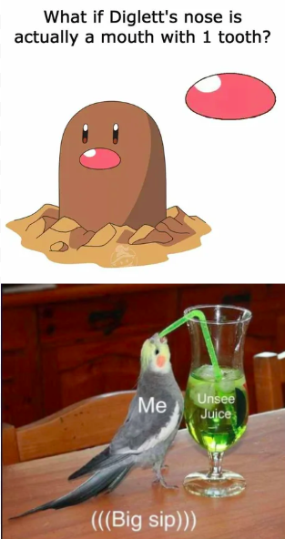 unsee juice - What if Diglett's nose is actually a mouth with 1 tooth? Unsee Juice Big sip