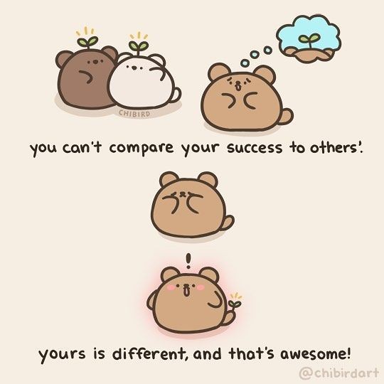 chibird 2019 - Ooo Chibird you can't compare your success to others! yours is different, and that's awesome!
