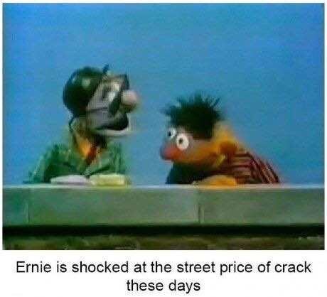 messed up sesame st memes - Ernie is shocked at the street price of crack these days
