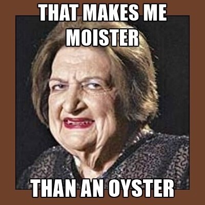 bleu cheese meme - That Makes Me Moister Than An Oyster