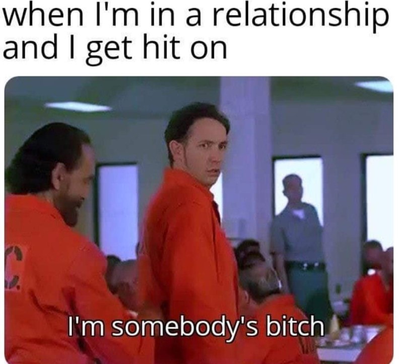 im in a relationship and i get hit on - when I'm in a relationship and I get hit on I'm somebody's bitch