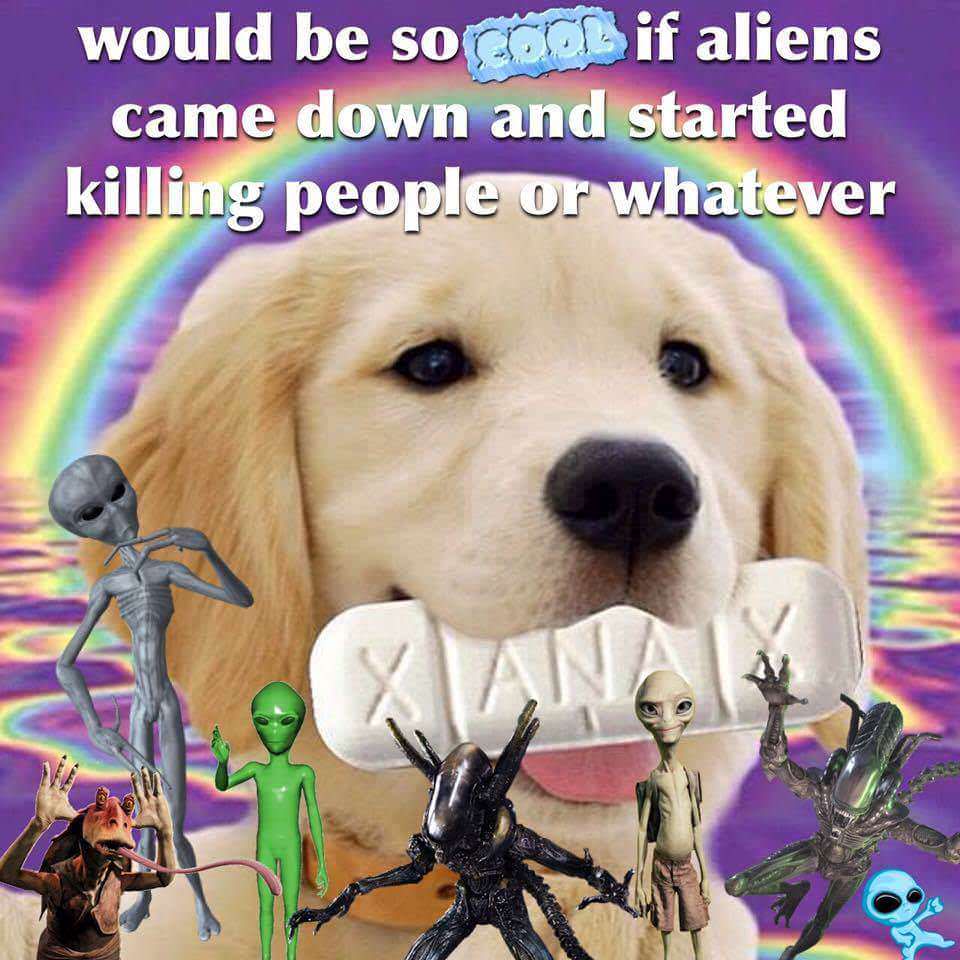 would be so cool if aliens came down and started killing people or whatever