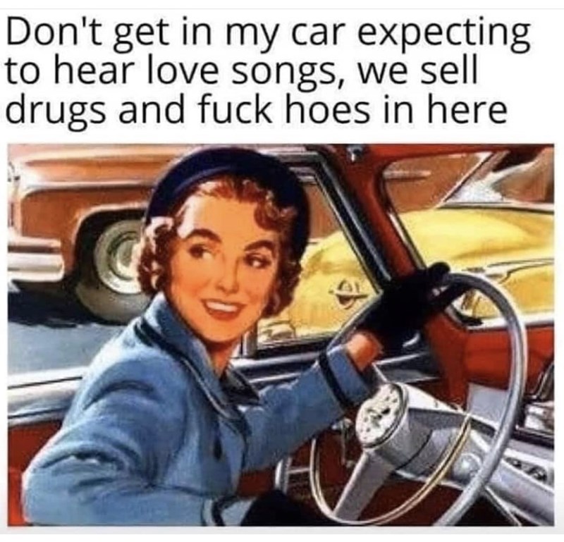 50s woman driving car - Don't get in my car expecting to hear love songs, we sell drugs and fuck hoes in here