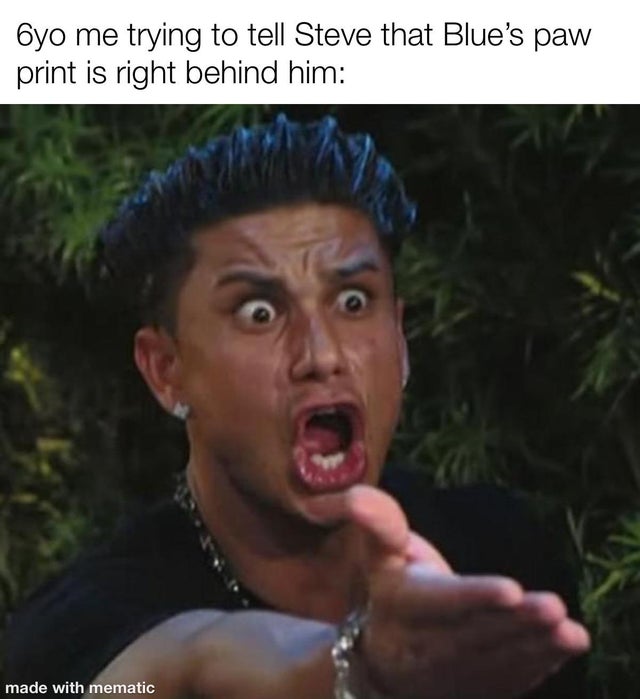 pauly d blank meme - Oyo me trying to tell Steve that Blue's paw print is right behind him made with mematic