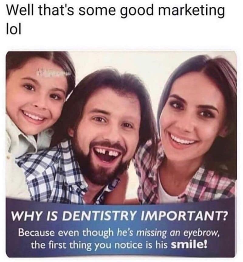 first thing you notice is his smile - Well that's some good marketing lol Why Is Dentistry Important? Because even though he's missing an eyebrow, the first thing you notice is his smile!