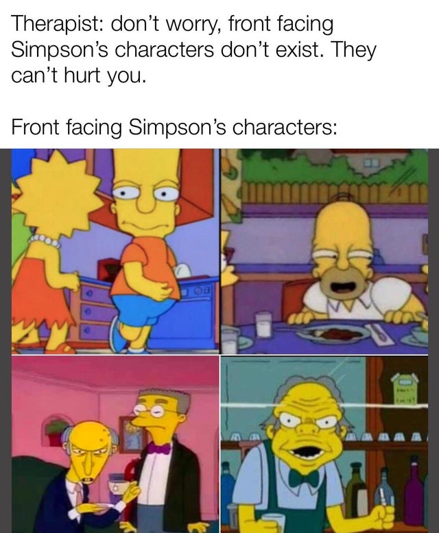 forward facing simpsons characters - Therapist don't worry, front facing Simpson's characters don't exist. They can't hurt you. Front facing Simpson's characters Tittamat
