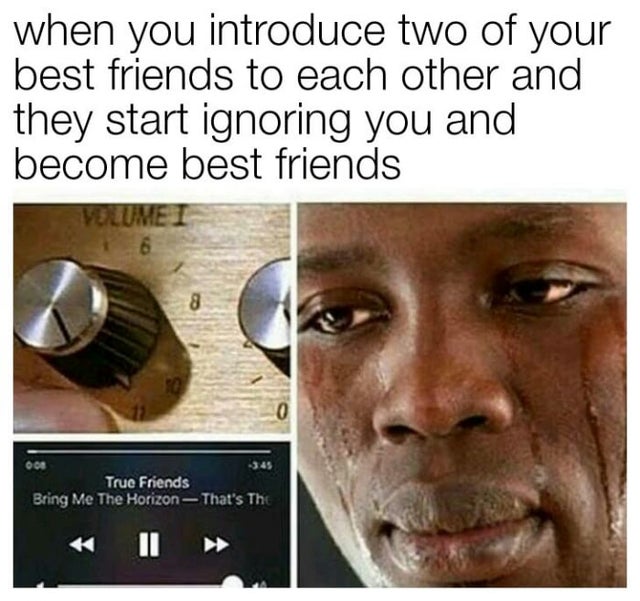 emo kid memes - when you introduce two of your best friends to each other and they start ignoring you and become best friends True Friends Bring Me The Horizon That's The