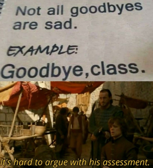 poster - Not all goodbyes are sad. Example Goodbye,class. It's hard to argue with his assessment.
