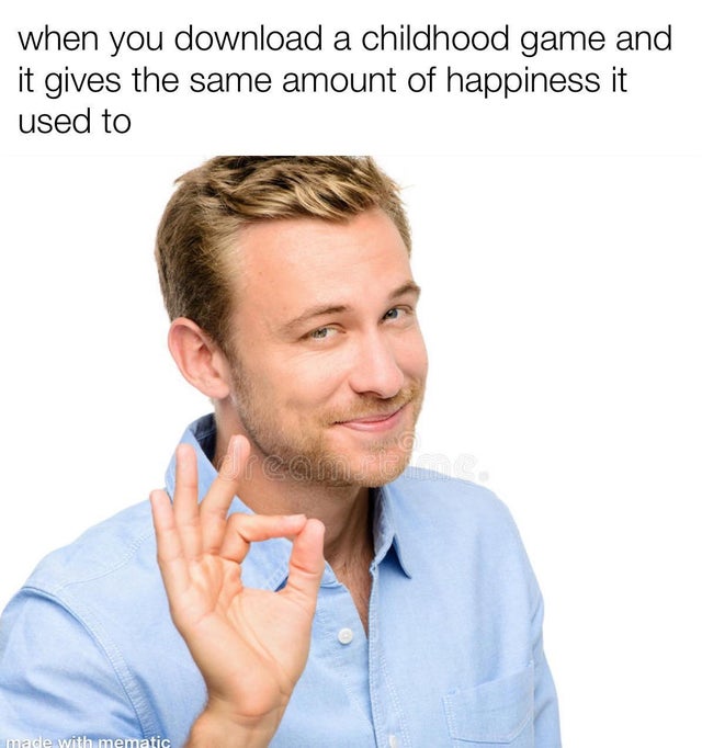 person feeling ok - when you download a childhood game and it gives the same amount of happiness it used to made with mematic
