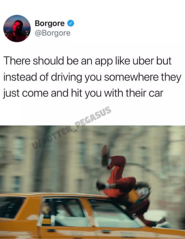 joker car hit - Borgore Borgore There should be an app uber but instead of driving you somewhere they just come and hit you with their car OTTER_DEGASUS
