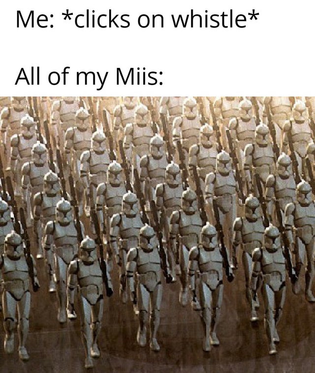 star wars clone army - Me clicks on whistle All of my Miis
