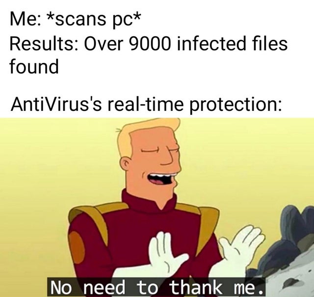 no need to thank me meme - Me scans pc Results Over 9000 infected files found AntiVirus's realtime protection No need to thank me.